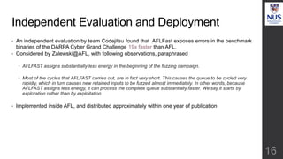 Independent Evaluation and Deployment
• An independent evaluation by team Codejitsu found that AFLFast exposes errors in t...