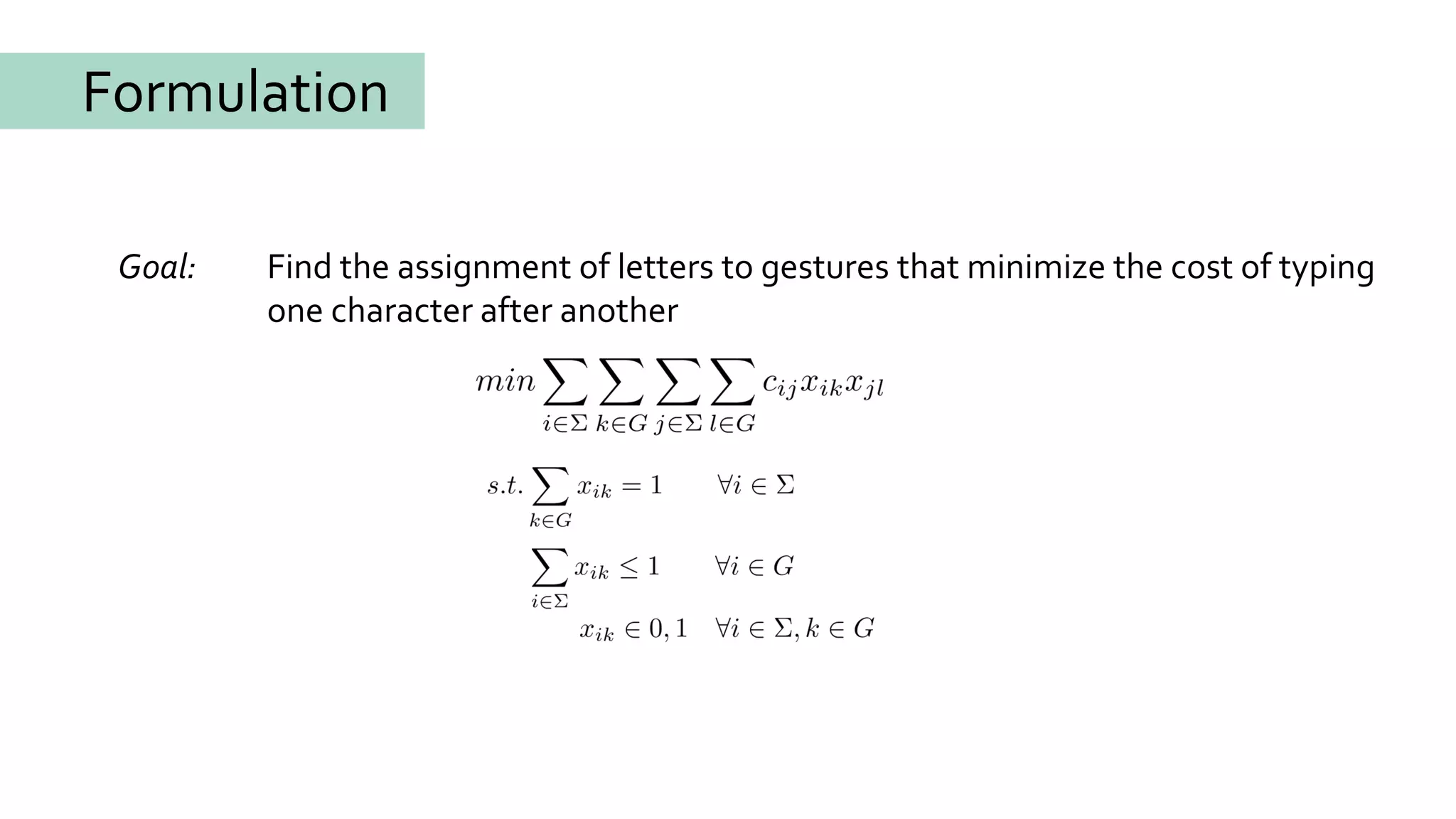Goal: Find the assignment of letters to gestures that minimize the cost of typing
one character after another
Formulation
 