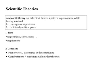 Scientiﬁc Theories
1. Tests
• Experiments, simulations, …
• Replications
2. Criticism
• Peer reviews / acceptance in the c...