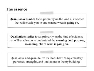 The essence
Qualitative studies focus primarily on the kind of evidence
that will enable you to understand the meaning [an...