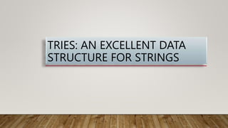 TRIES: AN EXCELLENT DATA
STRUCTURE FOR STRINGS
 