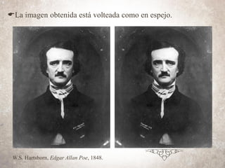 ELa imagen obtenida está volteada como en espejo.
W.S. Hartshorn, Edgar Allan Poe, 1848.
 