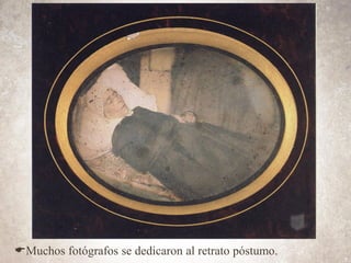 EMuchos fotógrafos se dedicaron al retrato póstumo.
 