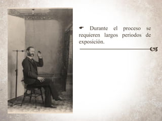 E Durante el proceso se
requieren largos periodos de
exposición.
a
 