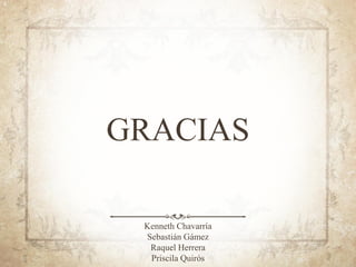 GRACIAS
Kenneth Chavarría
Sebastián Gámez
Raquel Herrera
Priscila Quirós
 
