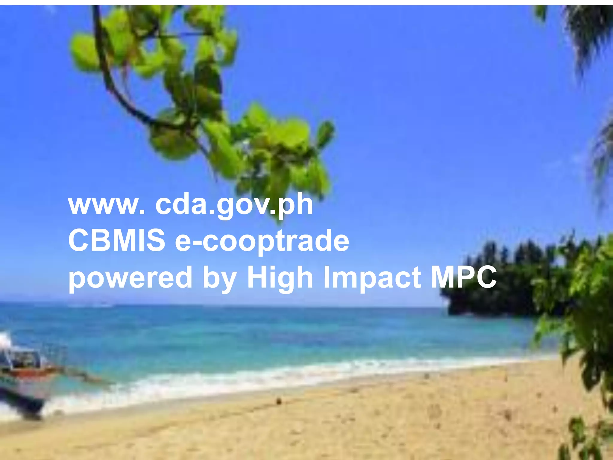 www. cda.gov.ph
CBMIS e-cooptrade
powered by High Impact MPC
 