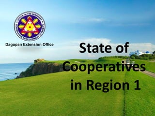 State of
Cooperatives
in Region 1
Dagupan Extension Office
 