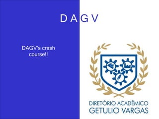 D A  G V DAGV’s crash course!! 