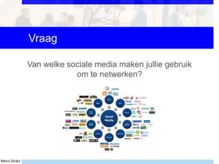 Marco Strijks
Vraag
Van welke sociale media maken jullie gebruik
om te netwerken?
 