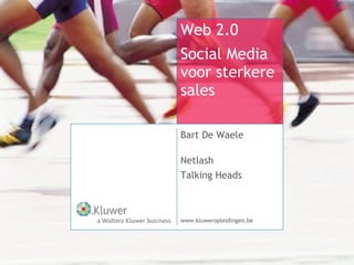 Web 2.0
Social Media
voor sterkere
sales

Bart De Waele

Netlash
Talking Heads



www.kluweropleidingen.be
 