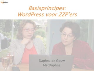 Basisprincipes:
WordPress voor ZZP’ers
Daphne de Gouw
MetDaphne
 