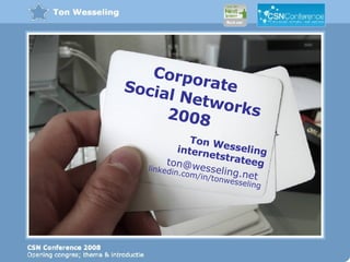 Corporate Social Networks 2008 Ton Wesseling internetstrateeg linkedin.com/in/tonwesseling ton@wesseling.net  