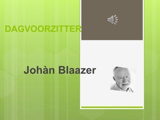 DAGVOORZITTER
Johàn Blaazer
 
