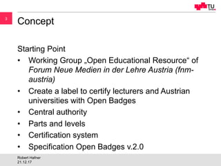 33
Concept
Starting Point
•  Working Group „Open Educational Resource“ of
Forum Neue Medien in der Lehre Austria (fnm-
aus...