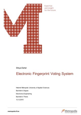 Dibya Dahal
Electronic Fingerprint Voting System
Helsinki Metropolia University of Applied Sciences
Bachelor’s Degree
Electronics Engineering
Bachelor’s Thesis
12.12.2019
 