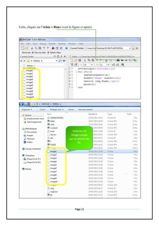 Page 21
Enfin, cliquer sur l’icône « Run» (voir la figure ci-après)
Voilà les 10
images prises
par la camera du
PC
 