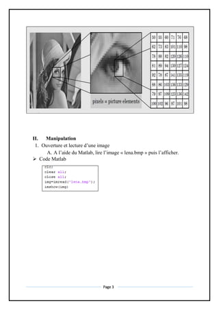 Page 3
II. Manipulation
1. Ouverture et lecture d’une image
A. A l’aide du Matlab, lire l’image « lena.bmp » puis l’afficher.
 Code Matlab
 