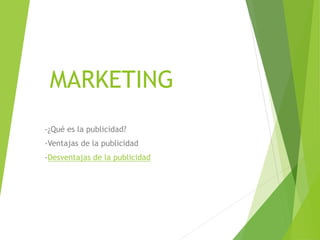 MARKETING
-¿Qué es la publicidad?
-Ventajas de la publicidad
-Desventajas de la publicidad
 