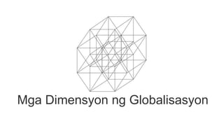 Dahilan, Dimensyon at Epekto Ng Globalisasyon.pptx