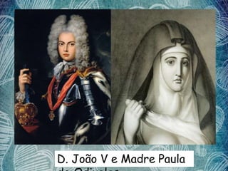 D. João V e Madre Paula
 