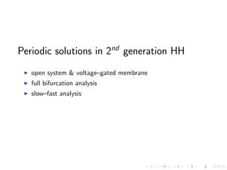 Periodic solutions in 2nd
generation HH
open system & voltage–gated membrane
full bifurcation analysis
slow–fast analysis
 