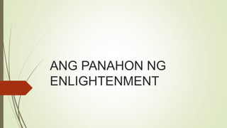 ANG PANAHON NG
ENLIGHTENMENT
 