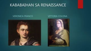 KABABAIHAN SA RENAISSANCE
VERONICA FRANCO VITTORIA COLONA
 