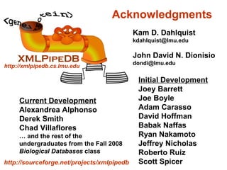 Acknowledgments http://xmlpipedb.cs.lmu.edu Initial Development Joey Barrett Joe Boyle Adam Carasso David Hoffman Babak Na...