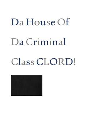 DaHouseOf
DaCriminal
ClassCLORD!
 