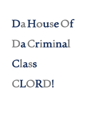 DaHouseOf
DaCriminal
Class
CLORD!
 