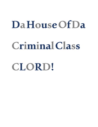 DaHouseOfDa
CriminalClass
CLORD!
 