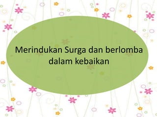Merindukan Surga dan berlomba
       dalam kebaikan
 
