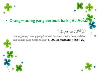 • Orang – orang yang berbuat baik ( AL-Abraar)
 