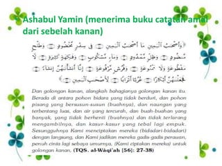 • Ashabul Yamin (menerima buku catatan amal
  dari sebelah kanan)
 