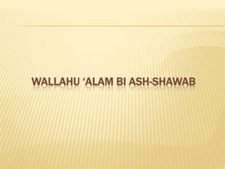 WALLAHU ‘ALAM BI ASH-SHAWAB
 