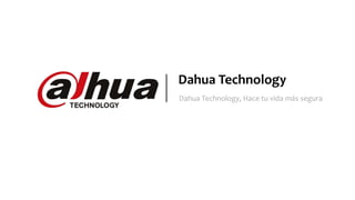 Dahua Technology
Dahua Technology, Hace tu vida más segura
 