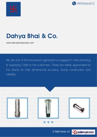 09953364212
A Member of
Dahya Bhai & Co.
www.dahyabhaiandco.net
Collet Machine Collet Collet Chuck ER Collet ER Collet Chuck Holders Pantograph
Collets Collet Chuck Lever Boring Head Shank Straight Shank ER Holder Machine Collets for
Metalworking Industry Industrial Collets for Metalworking Industry Machine Collets for
Mechanical Industry Collet Machine Collet Collet Chuck ER Collet ER Collet Chuck
Holders Pantograph Collets Collet Chuck Lever Boring Head Shank Straight Shank ER
Holder Machine Collets for Metalworking Industry Industrial Collets for Metalworking
Industry Machine Collets for Mechanical Industry Collet Machine Collet Collet Chuck ER
Collet ER Collet Chuck Holders Pantograph Collets Collet Chuck Lever Boring Head
Shank Straight Shank ER Holder Machine Collets for Metalworking Industry Industrial Collets for
Metalworking Industry Machine Collets for Mechanical Industry Collet Machine Collet Collet
Chuck ER Collet ER Collet Chuck Holders Pantograph Collets Collet Chuck Lever Boring Head
Shank Straight Shank ER Holder Machine Collets for Metalworking Industry Industrial Collets for
Metalworking Industry Machine Collets for Mechanical Industry Collet Machine Collet Collet
Chuck ER Collet ER Collet Chuck Holders Pantograph Collets Collet Chuck Lever Boring Head
Shank Straight Shank ER Holder Machine Collets for Metalworking Industry Industrial Collets for
Metalworking Industry Machine Collets for Mechanical Industry Collet Machine Collet Collet
Chuck ER Collet ER Collet Chuck Holders Pantograph Collets Collet Chuck Lever Boring Head
Shank Straight Shank ER Holder Machine Collets for Metalworking Industry Industrial Collets for
Metalworking Industry Machine Collets for Mechanical Industry Collet Machine Collet Collet
We are one of the renowned organizations engaged in manufacturing
& supplying Collet to the customers. These are widely appreciated by
the clients for their dimensional accuracy, sturdy construction and
reliability.
 