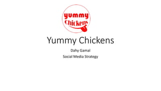Yummy Chickens
Dahy Gamal
Social Media Strategy
 