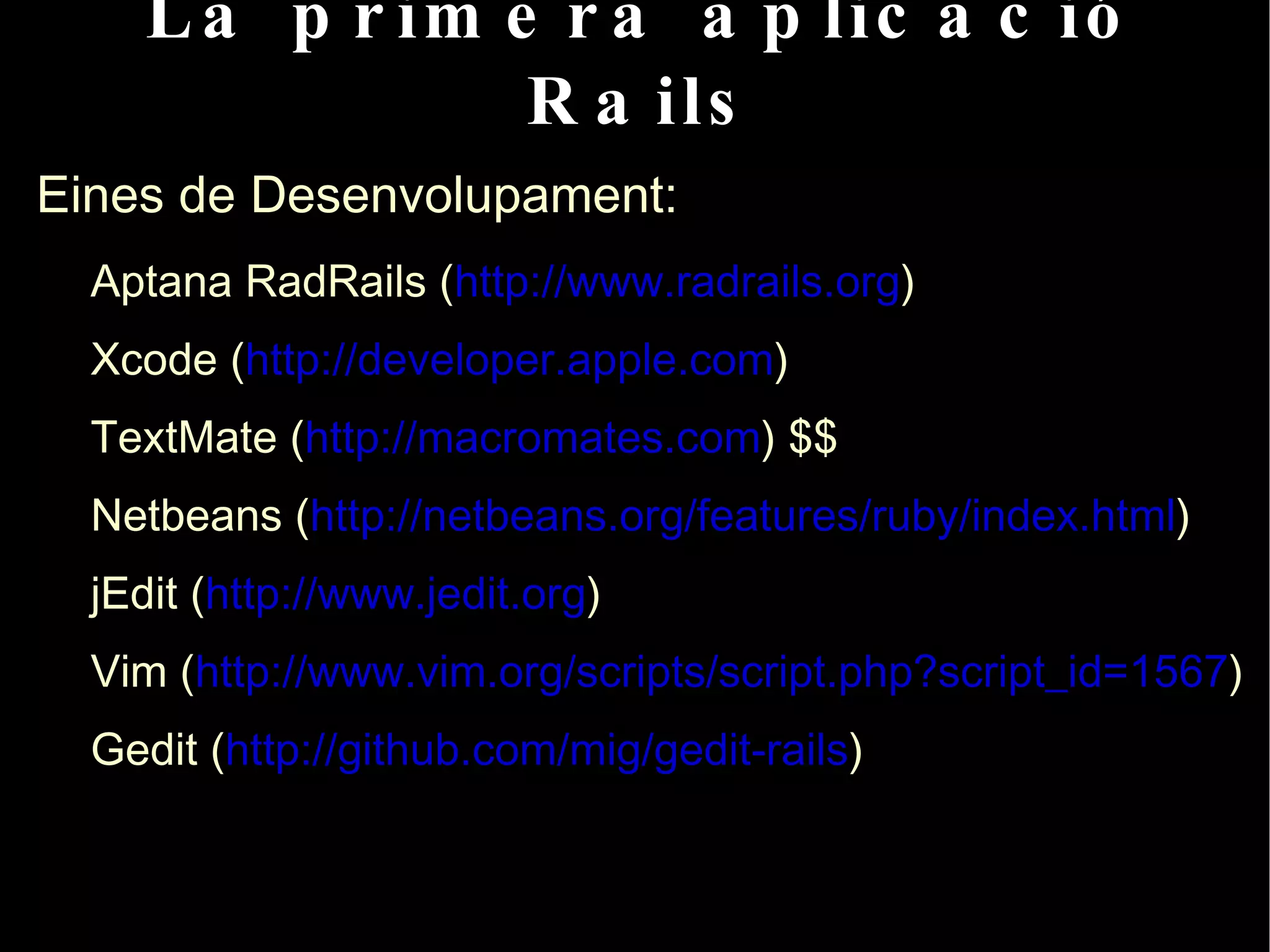 Rails is Agile L'any 2001, 17 crítics dels models de desenvolupament de programari, van signar l'Agile Manifesto. http://agilemanifesto.org/   Aquest, defineix nous mètodes de desenvolupament de programari com una alternativa a les metodologies formals existents, considerades massa “pesades” i rígides pel seu caràcter normatiu i la seva alta dependència en les planificacions prèvies a l'etapa de desenvolupament. 