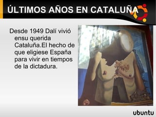 ÚLTIMOS AÑOS EN CATALUÑA Desde 1949 Dalí vivió ensu querida Cataluña.El hecho de que eligiese España para vivir en tiempos de la dictadura.