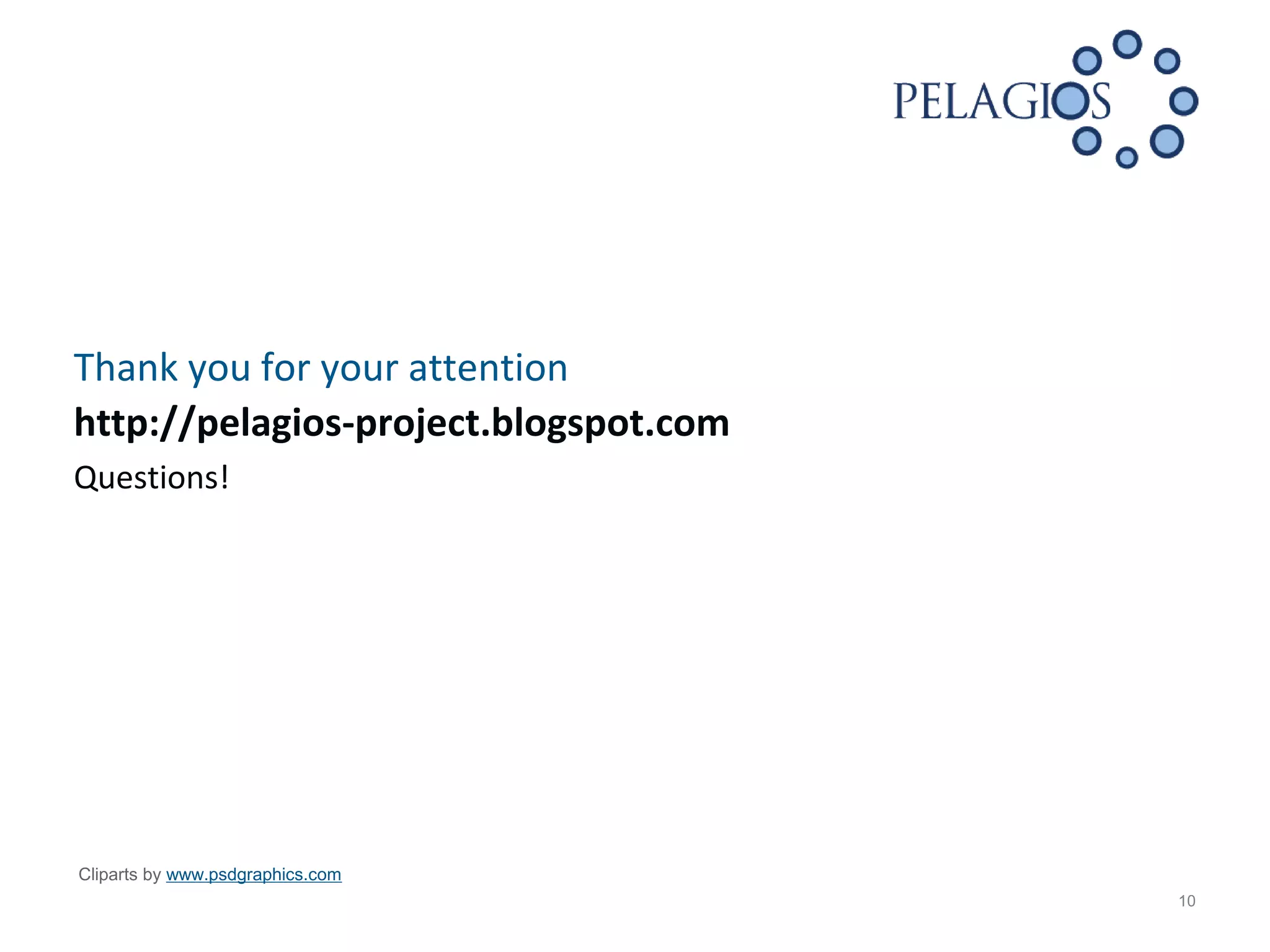 Thank you for your attention
http://pelagios-project.blogspot.com
Questions!




Cliparts by www.psdgraphics.com
                                       10
 
