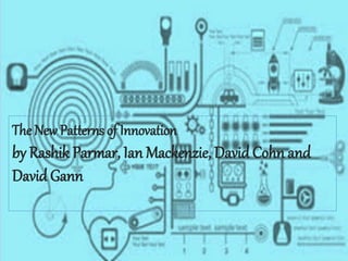 The NewPatterns of Innovation
by Rashik Parmar, Ian Mackenzie, David Cohn and
David Gann
 