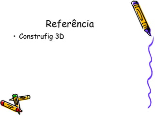 Referência
• Construfig 3D
 