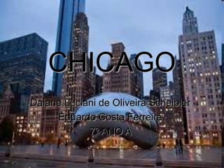 CHICAGO
Daiane Luciani de Oliveira Scheibler
Eduardo Costa Ferreira
7º ANO A
 