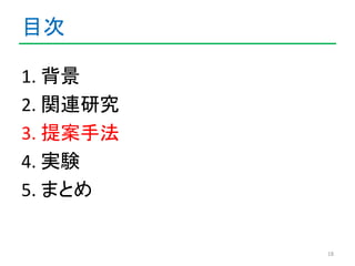 目次 
1. 背景 
2. 関連研究 
3. 提案手法 
4. 実験 
5. まとめ 
18 
 