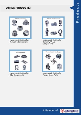 A Member of
OTHER PRODUCTS:
Investment Casting For
Ball Valve Components
Investment Casting for
Butterfly Valve
Components
Investment Casting For
KGV Components
Investment Casting for
Pumps Spare Parts
Products
 