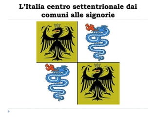 L’Italia centro settentrionale dai
       comuni alle signorie
 