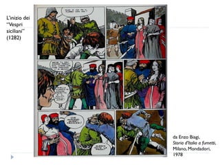 L’inizio dei
“Vespri
siciliani”
(1282)




               da Enzo Biagi,
               Storia d’Italia a fumetti,
               Milano, Mondadori,
               1978
 