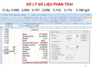 49
XỬ LÝ SỐ LiỆU PHÂN TÍCH
Ví dụ: 3,080; 3,094; 3,107; 3,056; 3,112; 3,174; 3,198 (g/l)
 