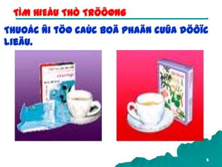 5
Thuoác ñi töø caùc boä phaän cuûa döôïc
lieäu.
TÌM HIEÅU THÒ TRÖÔØNG
 